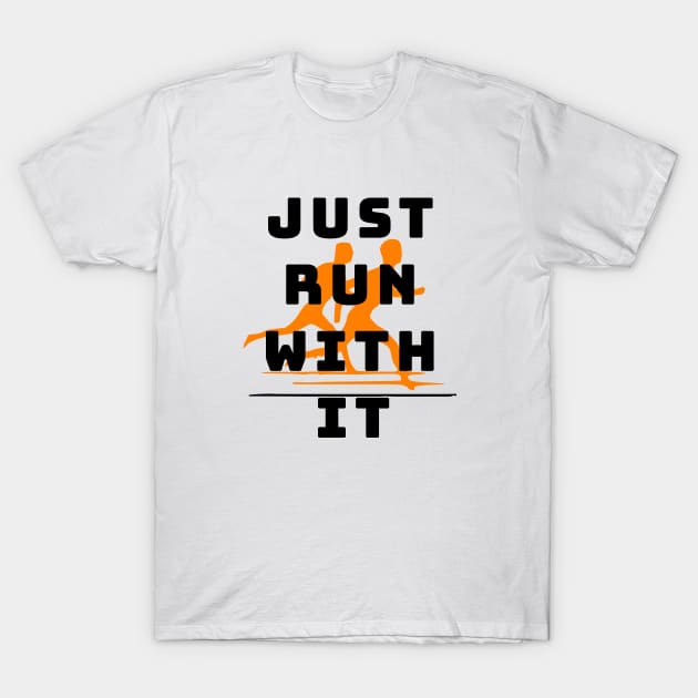 Just run with it T-Shirt by a2nartworld